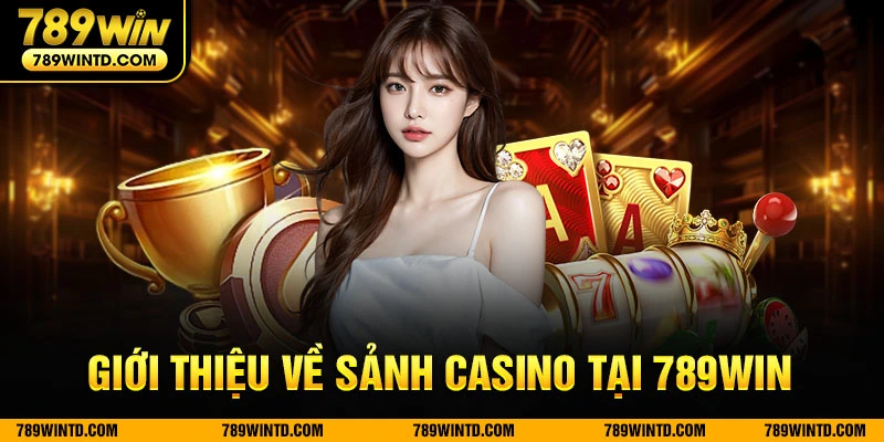 Giới thiệu về sảnh casino tại 789Win